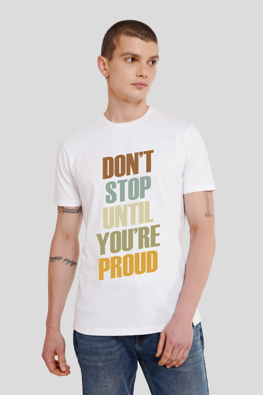 Dont Stop Until You Are Proud White Printed T Shirt Men Regular Fit With Front Design Pic 1